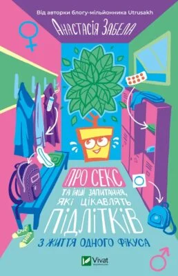 Читати онлайн та скачати книгу «Про секс та інші запитання, які цікавлять підлітків. З життя одного фікуса» Анастасія Забела